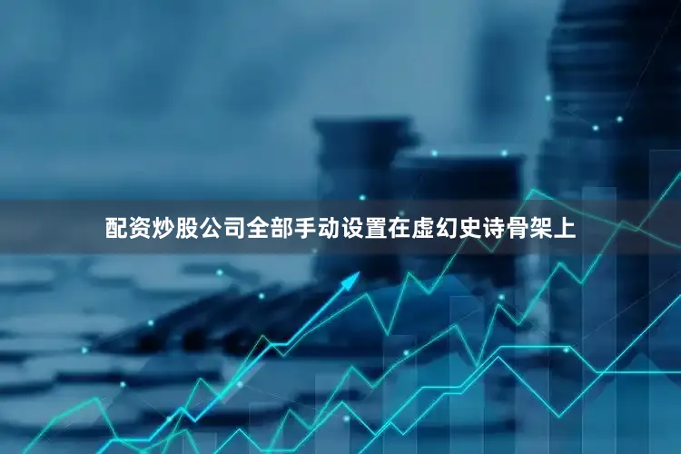 配资炒股公司全部手动设置在虚幻史诗骨架上