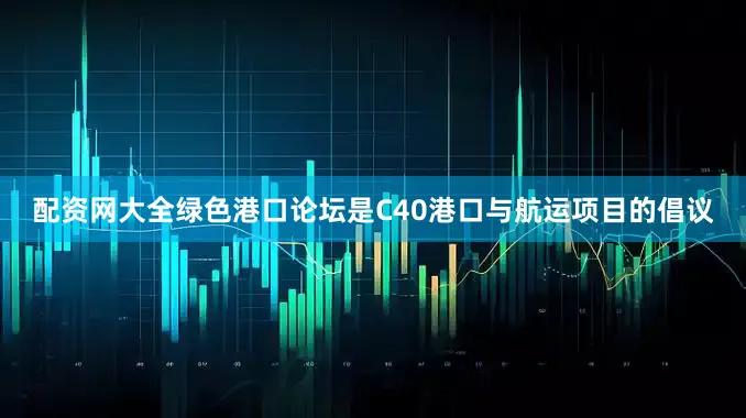 配资网大全绿色港口论坛是C40港口与航运项目的倡议
