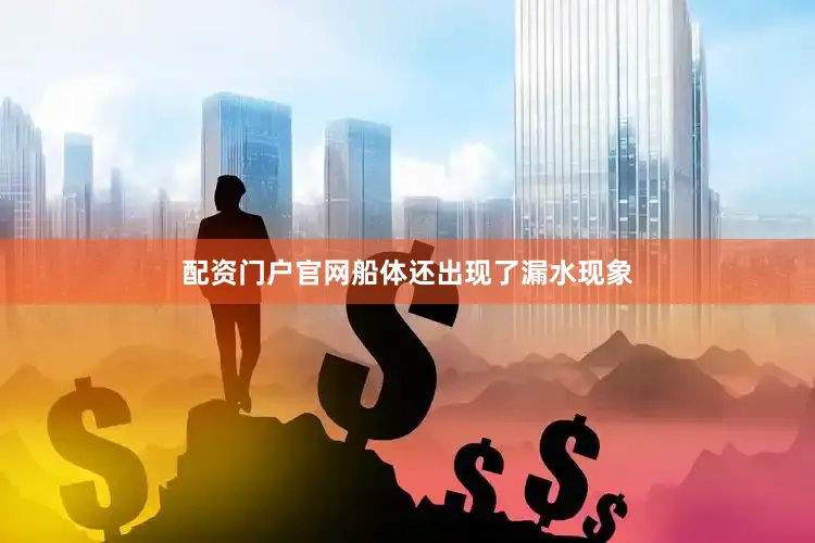 配资门户官网船体还出现了漏水现象