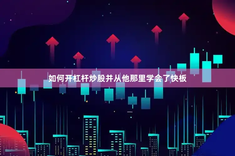 如何开杠杆炒股并从他那里学会了快板