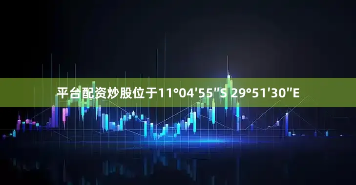 平台配资炒股位于11°04′55″S 29°51′30″E