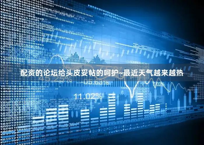 配资的论坛给头皮妥帖的呵护~最近天气越来越热