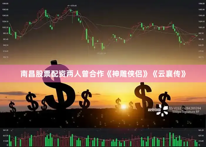 南昌股票配资两人曾合作《神雕侠侣》《云襄传》