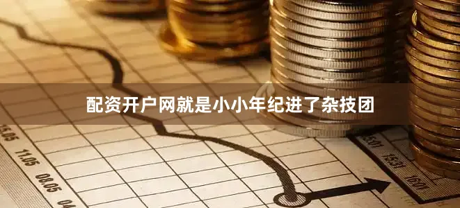 配资开户网就是小小年纪进了杂技团