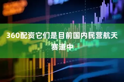 360配资它们是目前国内民营航天赛道中