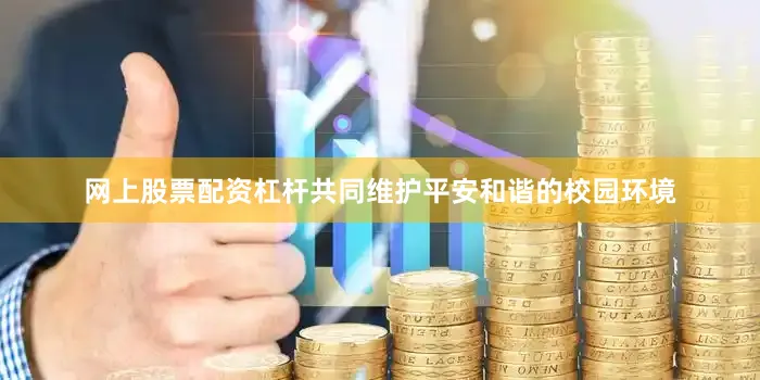 网上股票配资杠杆共同维护平安和谐的校园环境
