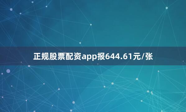正规股票配资app报644.61元/张